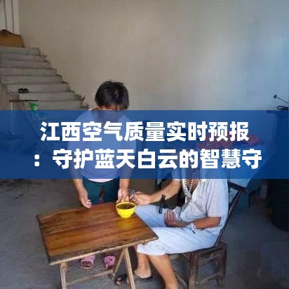 江西空氣質量實時預報：守護藍天白云的智慧守護
