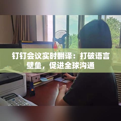 釘釘會議實時翻譯：打破語言壁壘，促進(jìn)全球溝通
