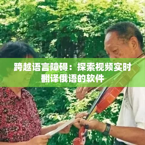 跨越語言障礙：探索視頻實(shí)時翻譯俄語的軟件