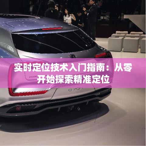 實(shí)時定位技術(shù)入門指南：從零開始探索精準(zhǔn)定位
