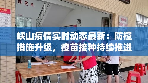 峽山疫情實(shí)時(shí)動(dòng)態(tài)最新：防控措施升級(jí)，疫苗接種持續(xù)推進(jìn)