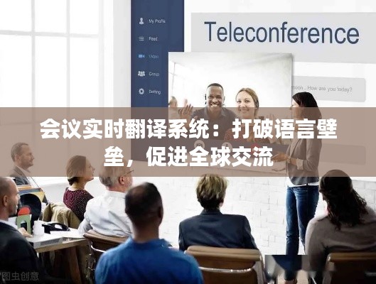 會(huì)議實(shí)時(shí)翻譯系統(tǒng)：打破語(yǔ)言壁壘，促進(jìn)全球交流