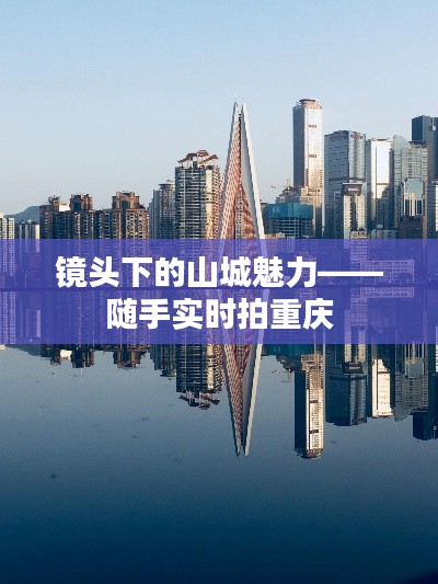 鏡頭下的山城魅力——隨手實時拍重慶