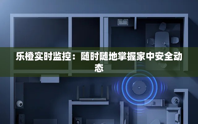 樂(lè)橙實(shí)時(shí)監(jiān)控：隨時(shí)隨地掌握家中安全動(dòng)態(tài)