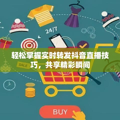 輕松掌握實(shí)時(shí)轉(zhuǎn)發(fā)抖音直播技巧，共享精彩瞬間