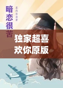 獨家超喜歡你原版，獨家暗戀全文免費閱讀 