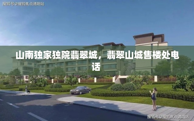 山南獨(dú)家獨(dú)院翡翠城，翡翠山城售樓處電話 