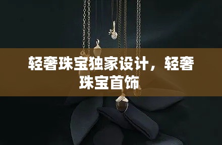 輕奢珠寶獨(dú)家設(shè)計(jì)，輕奢珠寶首飾 