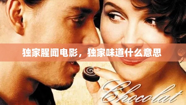 獨(dú)家腥聞電影，獨(dú)家味道什么意思 