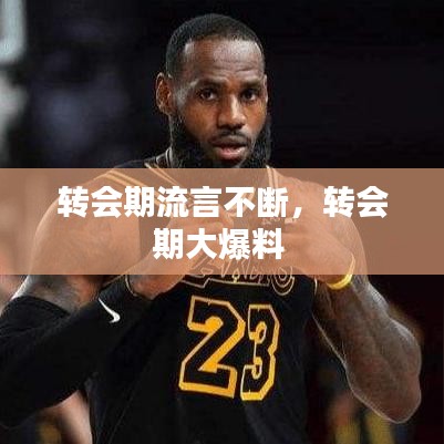 轉(zhuǎn)會(huì)期流言不斷，轉(zhuǎn)會(huì)期大爆料 