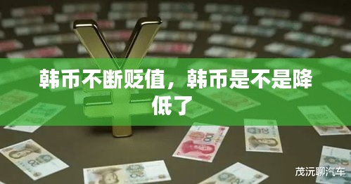 韓幣不斷貶值，韓幣是不是降低了 