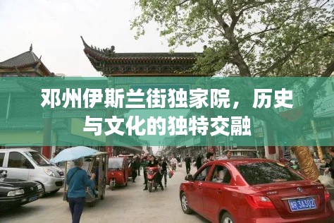 鄧州伊斯蘭街獨(dú)家院，歷史與文化的獨(dú)特交融