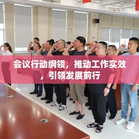 會(huì)議行動(dòng)綱領(lǐng)，推動(dòng)工作實(shí)效，引領(lǐng)發(fā)展前行