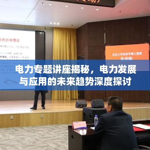 電力專題講座揭秘，電力發(fā)展與應(yīng)用的未來(lái)趨勢(shì)深度探討