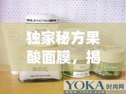 獨家秘方果酸面膜，揭秘美麗秘訣，開啟護膚新境界