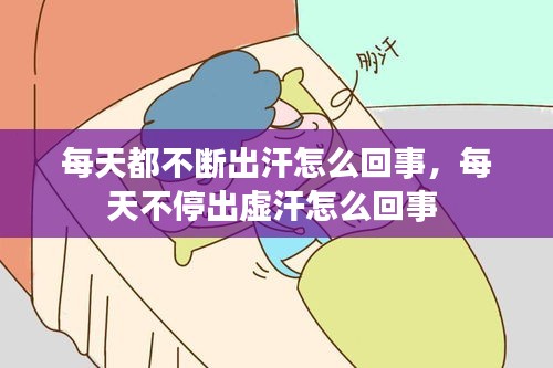 每天都不斷出汗怎么回事，每天不停出虛汗怎么回事 