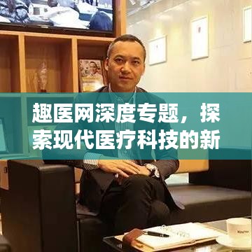 趣醫(yī)網(wǎng)深度專題，探索現(xiàn)代醫(yī)療科技的新疆界