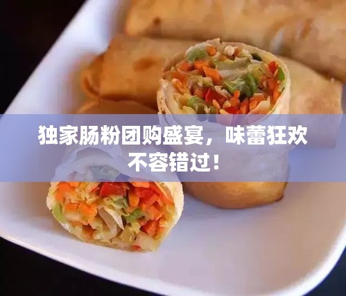 獨家腸粉團購盛宴，味蕾狂歡不容錯過！