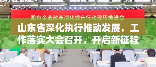 山東省深化執(zhí)行推動(dòng)發(fā)展，工作落實(shí)大會(huì)召開(kāi)，開(kāi)啟新征程！