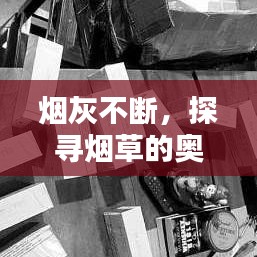 煙灰不斷，探尋煙草的奧秘及其深遠(yuǎn)影響