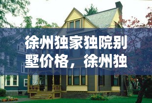 徐州獨(dú)家獨(dú)院別墅價(jià)格，徐州獨(dú)棟別墅價(jià)格 