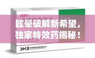 眩暈破解新希望，獨家特效藥揭秘！