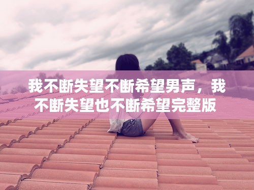 我不斷失望不斷希望男聲，我不斷失望也不斷希望完整版 