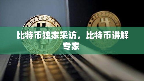 比特幣獨家采訪，比特幣講解專家 