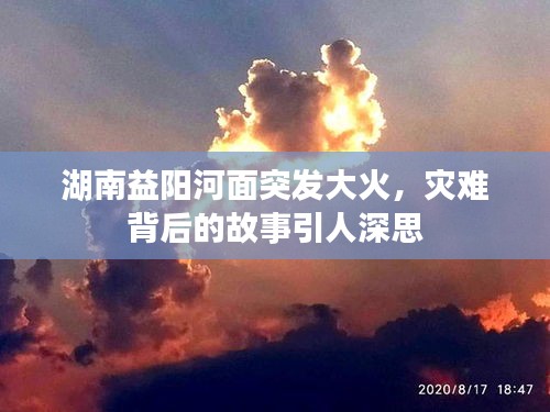 湖南益陽(yáng)河面突發(fā)大火，災(zāi)難背后的故事引人深思