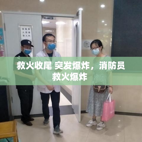 救火收尾 突發(fā)爆炸，消防員救火爆炸 