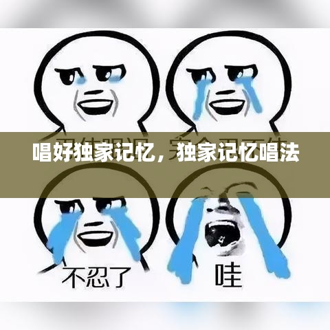 唱好獨家記憶，獨家記憶唱法 