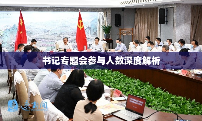 書(shū)記專(zhuān)題會(huì)參與人數(shù)深度解析