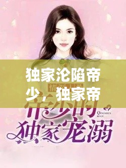 獨家淪陷帝少，獨家帝少寵妻太深度 小說 