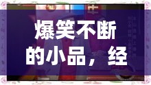 爆笑不斷的小品，經(jīng)典爆笑小品視頻 