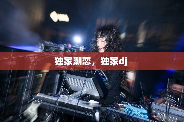 獨家潮戀，獨家dj 