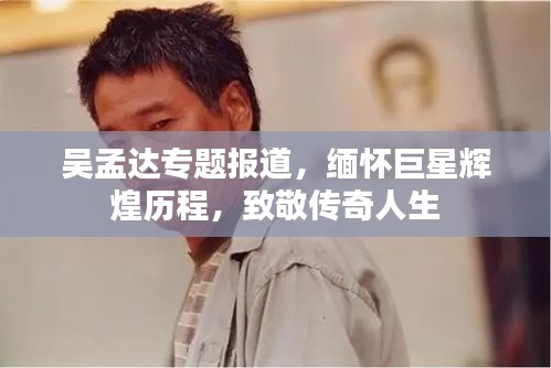 吳孟達(dá)專題報(bào)道，緬懷巨星輝煌歷程，致敬傳奇人生