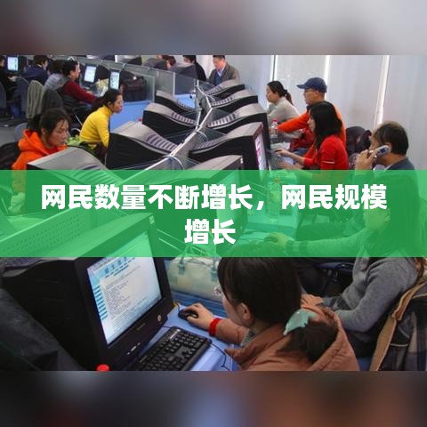 網(wǎng)民數(shù)量不斷增長，網(wǎng)民規(guī)模增長 