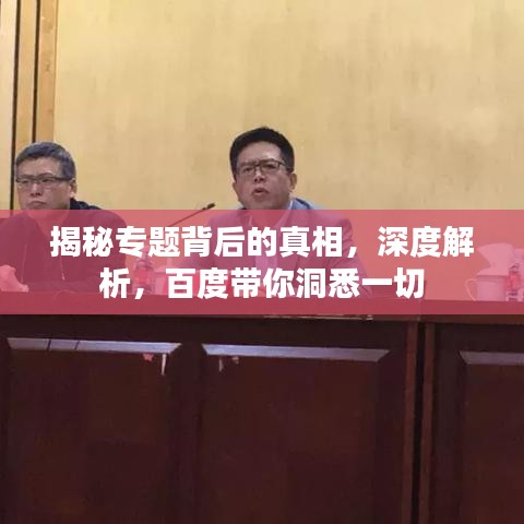 揭秘專題背后的真相，深度解析，百度帶你洞悉一切