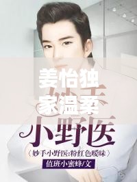 姜怡獨(dú)家溫柔小說，姜怡江移小說免費(fèi)閱讀 