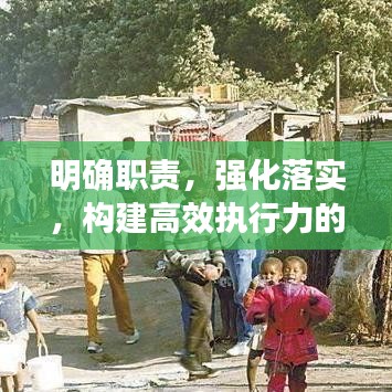 明確職責(zé)，強(qiáng)化落實(shí)，構(gòu)建高效執(zhí)行力的核心基石