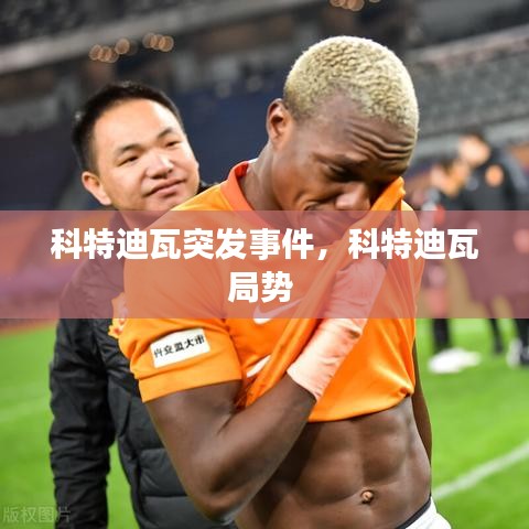 科特迪瓦突發(fā)事件，科特迪瓦局勢 