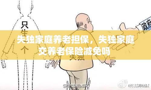 失獨家庭養(yǎng)老擔(dān)保，失獨家庭交養(yǎng)老保險減免嗎 