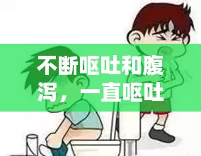 不斷嘔吐和腹瀉，一直嘔吐和腹瀉 