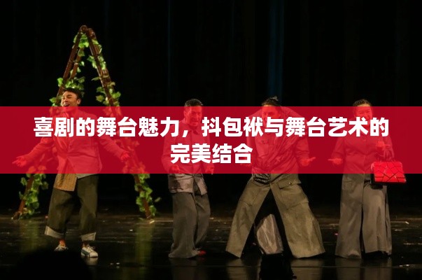 喜劇的舞臺魅力，抖包袱與舞臺藝術的完美結合
