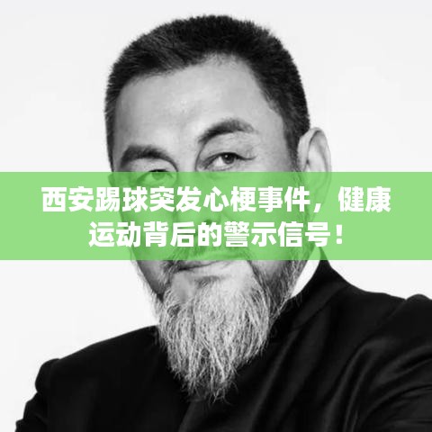 西安踢球突發(fā)心梗事件，健康運動背后的警示信號！