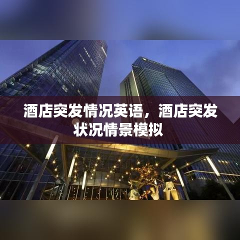 酒店突發(fā)情況英語(yǔ)，酒店突發(fā)狀況情景模擬 