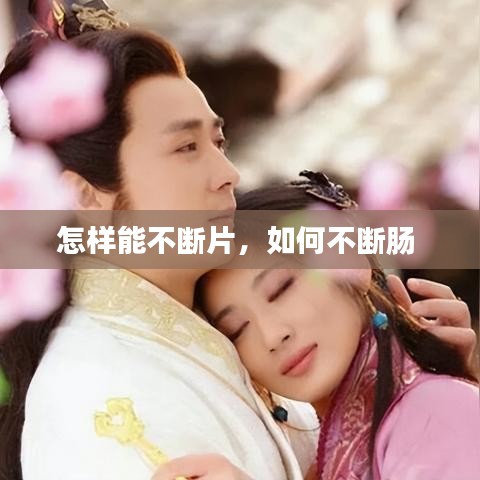 怎樣能不斷片，如何不斷腸 