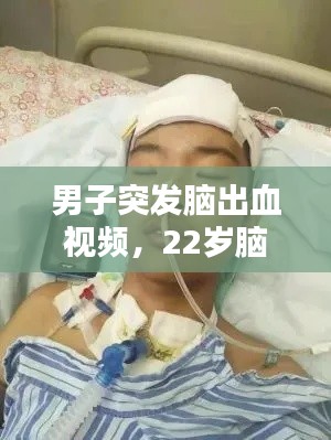 男子突發(fā)腦出血視頻，22歲腦出血視頻 
