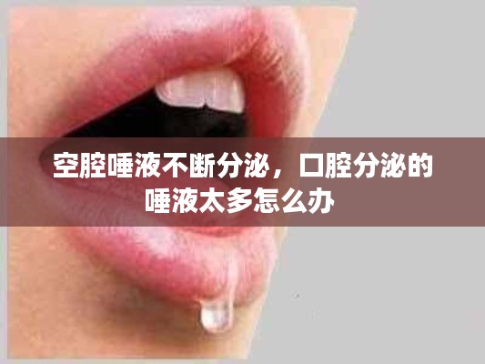 空腔唾液不斷分泌，口腔分泌的唾液太多怎么辦 