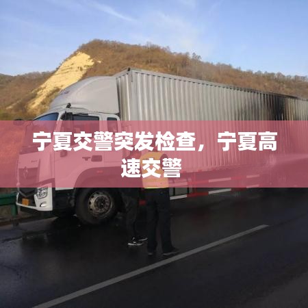 寧夏交警突發(fā)檢查，寧夏高速交警 